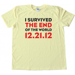 I Survived The End Of The World 12.21.12 - Mayan Apocalypse - Tee Shirt